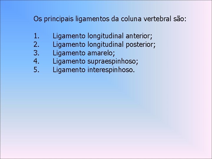 Os principais ligamentos da coluna vertebral são: 1. Ligamento longitudinal anterior; 2. Ligamento longitudinal