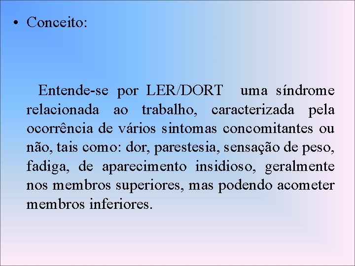  • Conceito: Entende-se por LER/DORT uma síndrome relacionada ao trabalho, caracterizada pela ocorrência