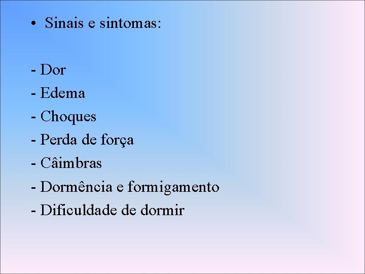  • Sinais e sintomas: - Dor - Edema - Choques - Perda de