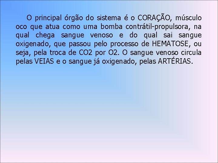 O principal órgão do sistema é o CORAÇÃO, músculo oco que atua como uma