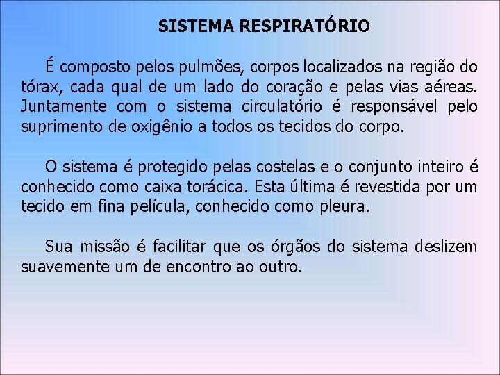 SISTEMA RESPIRATÓRIO É composto pelos pulmões, corpos localizados na região do tórax, cada qual