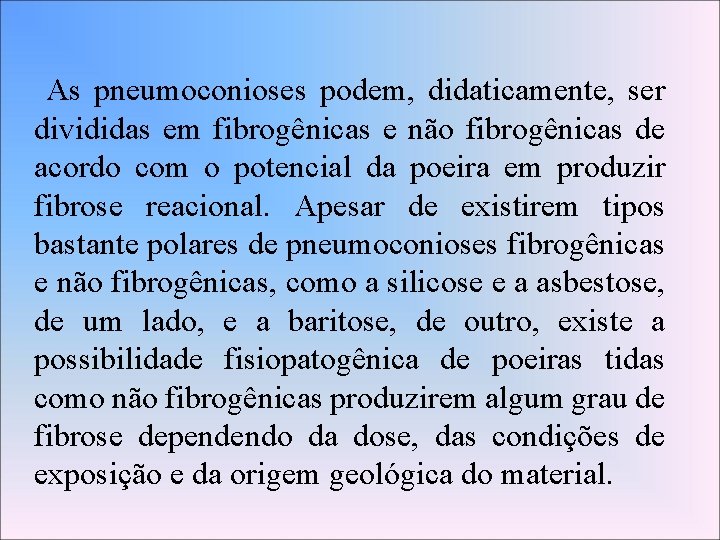 As pneumoconioses podem, didaticamente, ser divididas em fibrogênicas e não fibrogênicas de acordo com