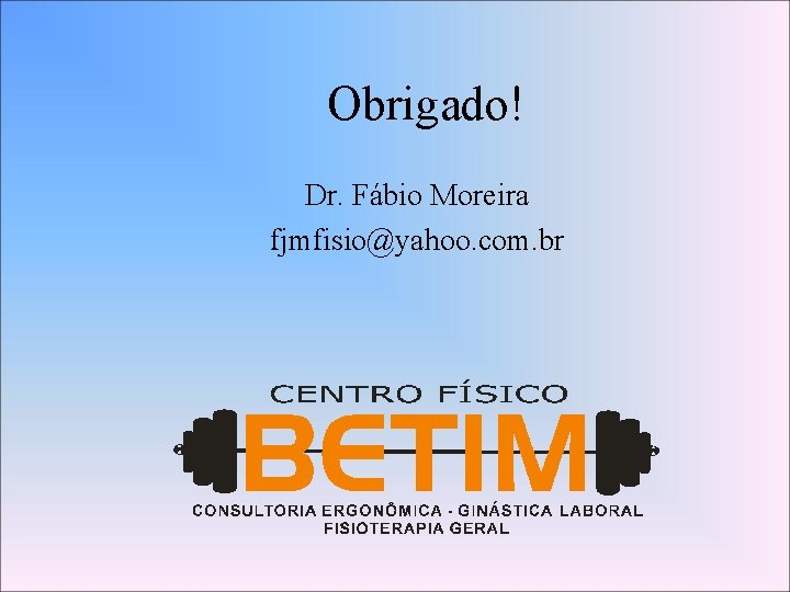 Obrigado! Dr. Fábio Moreira fjmfisio@yahoo. com. br 