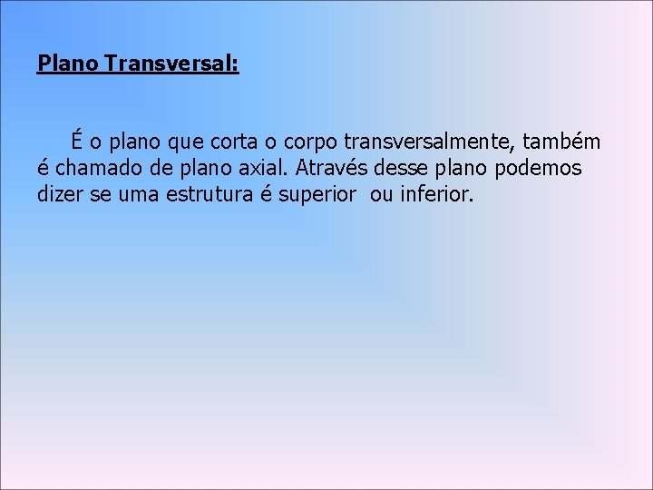 Plano Transversal: É o plano que corta o corpo transversalmente, também é chamado de