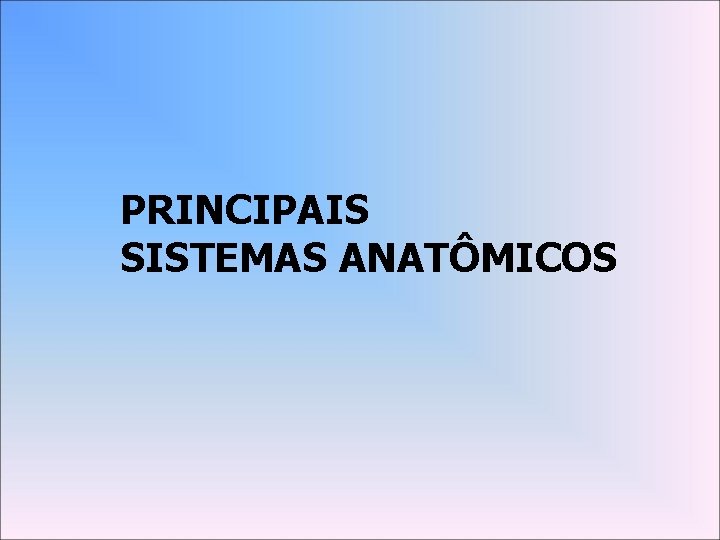 PRINCIPAIS SISTEMAS ANATÔMICOS 