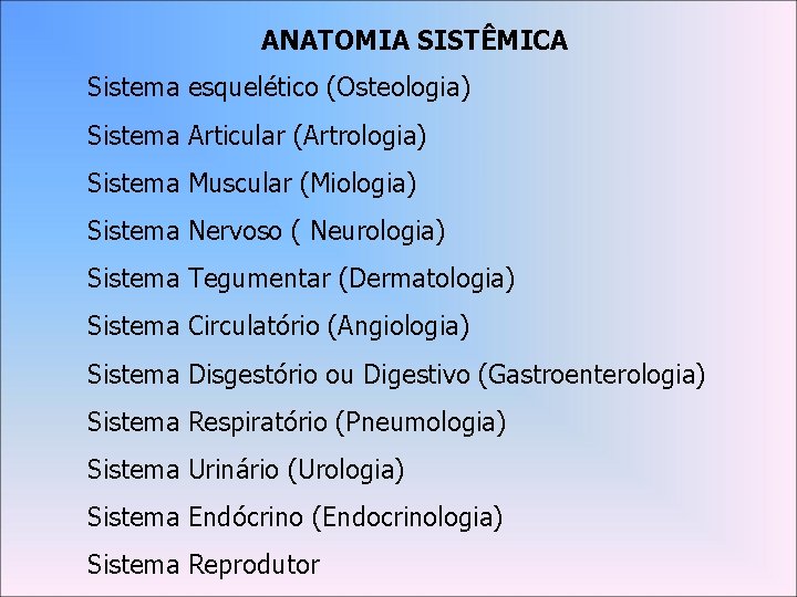ANATOMIA SISTÊMICA Sistema esquelético (Osteologia) Sistema Articular (Artrologia) Sistema Muscular (Miologia) Sistema Nervoso (