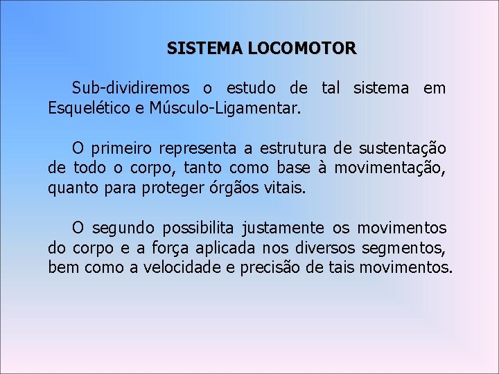 SISTEMA LOCOMOTOR Sub-dividiremos o estudo de tal sistema em Esquelético e Músculo-Ligamentar. O primeiro