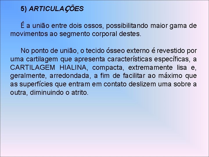 5) ARTICULAÇÕES É a união entre dois ossos, possibilitando maior gama de movimentos ao