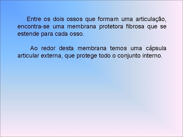 Entre os dois ossos que formam uma articulação, encontra-se uma membrana protetora fibrosa que