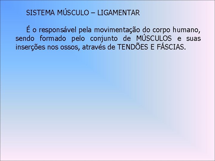 SISTEMA MÚSCULO – LIGAMENTAR É o responsável pela movimentação do corpo humano, sendo formado