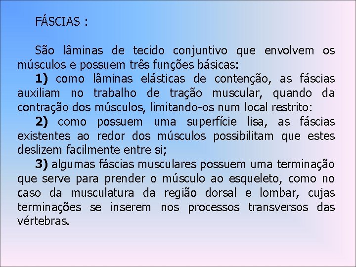 FÁSCIAS : São lâminas de tecido conjuntivo que envolvem os músculos e possuem três