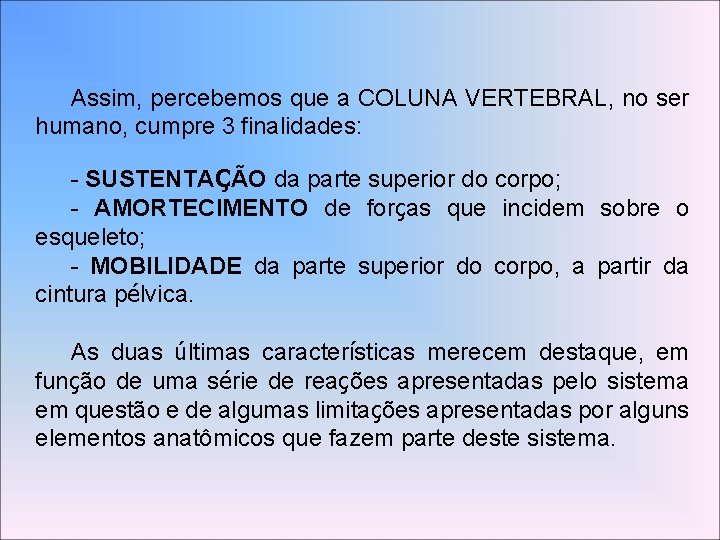 Assim, percebemos que a COLUNA VERTEBRAL, no ser humano, cumpre 3 finalidades: - SUSTENTAÇÃO