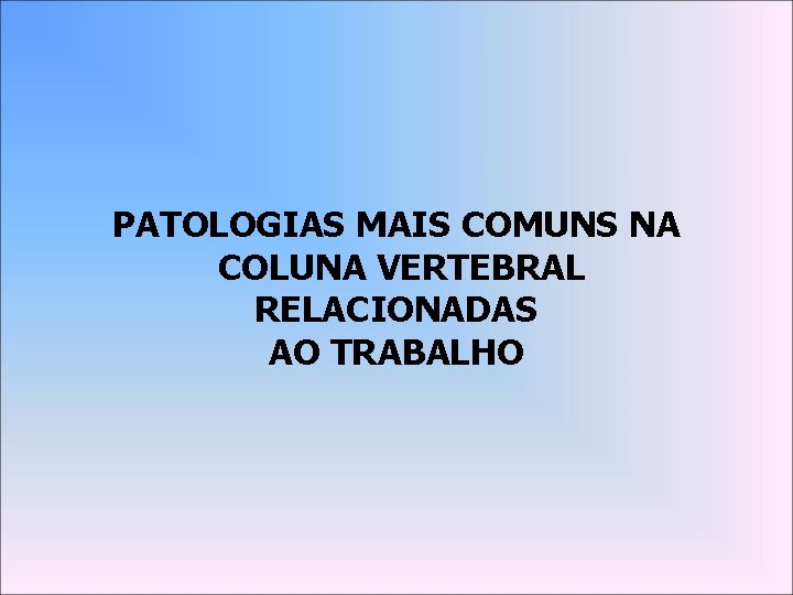 PATOLOGIAS MAIS COMUNS NA COLUNA VERTEBRAL RELACIONADAS AO TRABALHO 