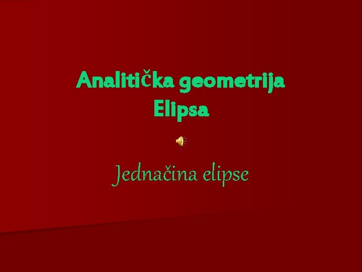 Analitička geometrija Elipsa Jednačina elipse 