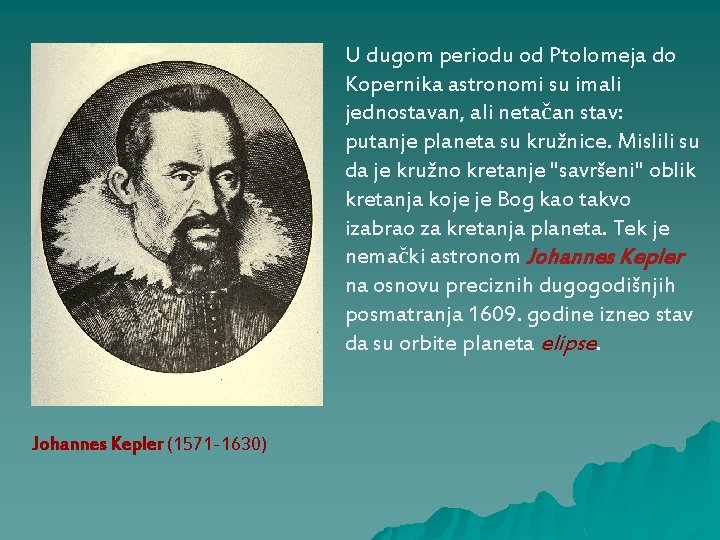 U dugom periodu od Ptolomeja do Kopernika astronomi su imali jednostavan, ali netačan stav: