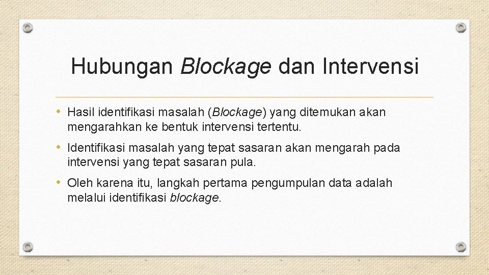 Hubungan Blockage dan Intervensi • Hasil identifikasi masalah (Blockage) yang ditemukan akan mengarahkan ke