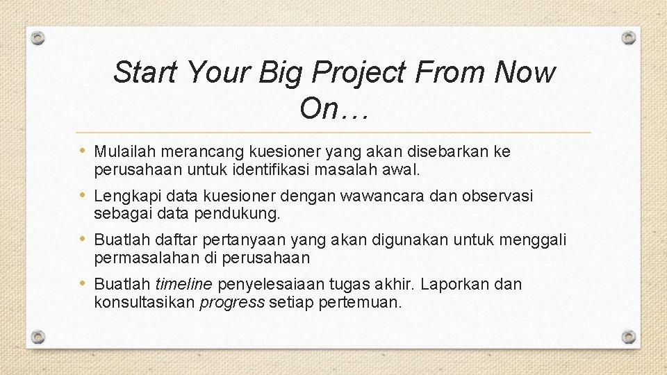 Start Your Big Project From Now On… • Mulailah merancang kuesioner yang akan disebarkan