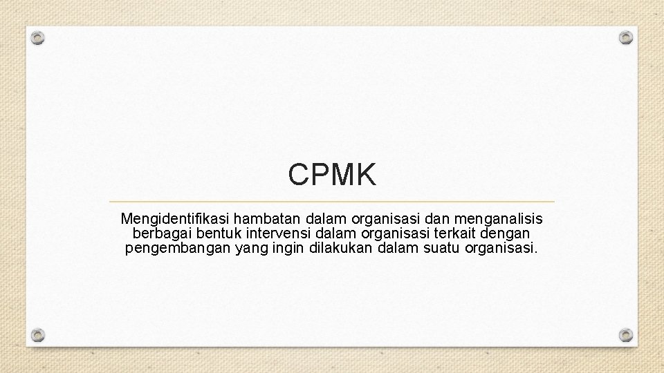 CPMK Mengidentifikasi hambatan dalam organisasi dan menganalisis berbagai bentuk intervensi dalam organisasi terkait dengan