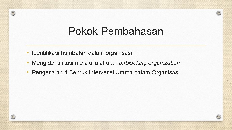Pokok Pembahasan • Identifikasi hambatan dalam organisasi • Mengidentifikasi melalui alat ukur unblocking organization