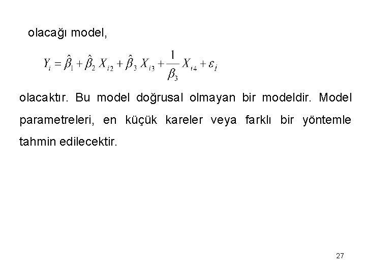 olacağı model, olacaktır. Bu model doğrusal olmayan bir modeldir. Model parametreleri, en küçük kareler