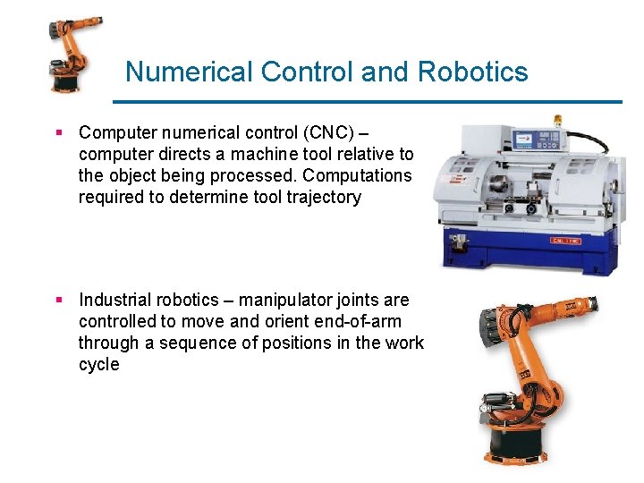 Numerical Control and Robotics § Computer numerical control (CNC) – computer directs a machine