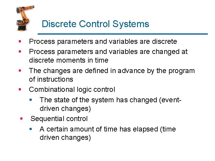 Discrete Control Systems § § Process parameters and variables are discrete Process parameters and