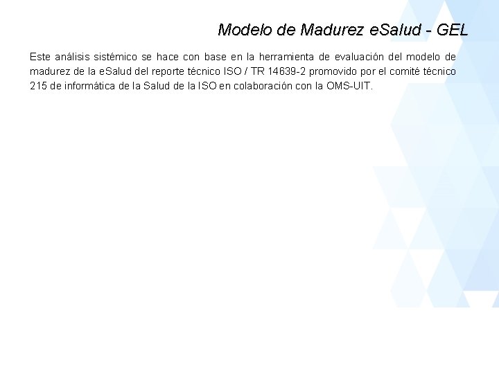 Modelo de Madurez e. Salud - GEL Este análisis sistémico se hace con base