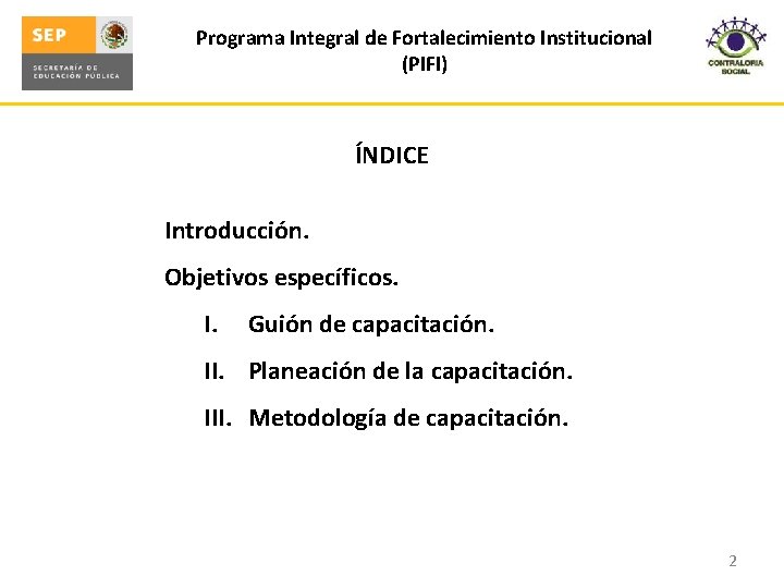 Programa Integral de Fortalecimiento Institucional (PIFI) ÍNDICE Introducción. Objetivos específicos. I. Guión de capacitación.