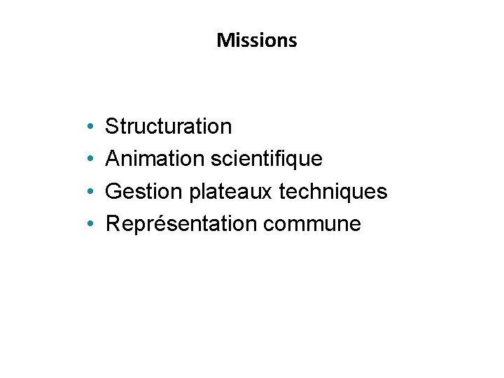 Missions • • Structuration Animation scientifique Gestion plateaux techniques Représentation commune 