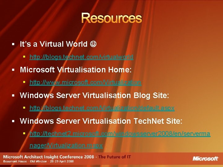 Resources § It’s a Virtual World § http: //blogs. technet. com/virtualworld § Microsoft Virtualisation