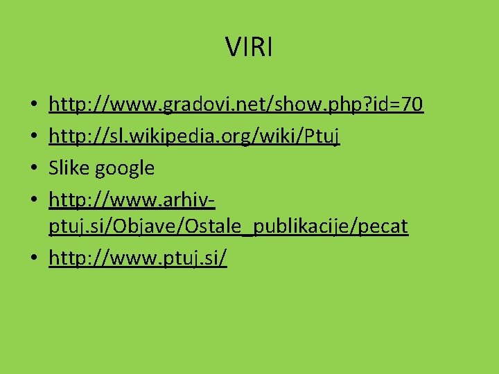 VIRI http: //www. gradovi. net/show. php? id=70 http: //sl. wikipedia. org/wiki/Ptuj Slike google http: