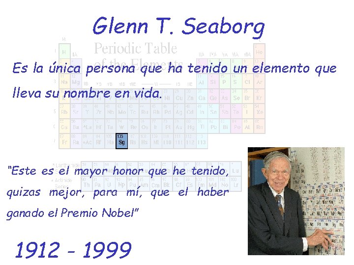 Glenn T. Seaborg Es la única persona que ha tenido un elemento que lleva