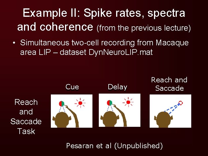 Example II: Spike rates, spectra and coherence (from the previous lecture) • Simultaneous two-cell