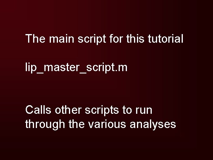 The main script for this tutorial lip_master_script. m Calls other scripts to run through