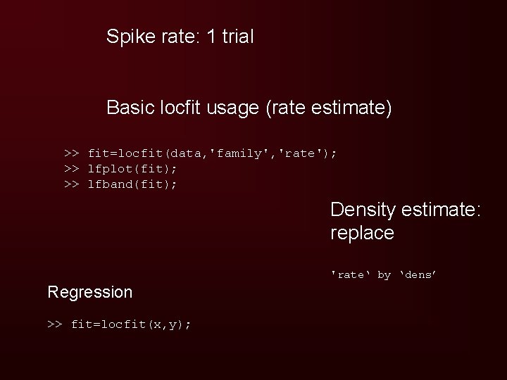 Spike rate: 1 trial Basic locfit usage (rate estimate) >> fit=locfit(data, 'family', 'rate'); >>