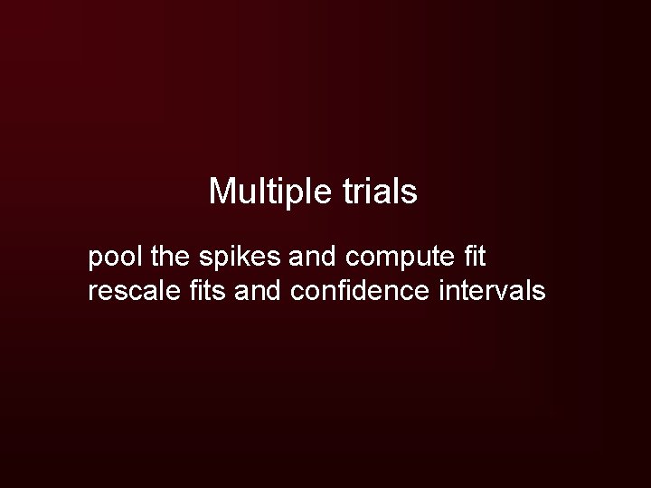 Multiple trials pool the spikes and compute fit rescale fits and confidence intervals 