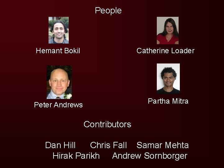 People Hemant Bokil Catherine Loader Partha Mitra Peter Andrews Contributors Dan Hill Chris Fall