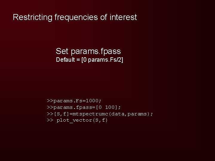 Restricting frequencies of interest Set params. fpass Default = [0 params. Fs/2] >>params. Fs=1000;