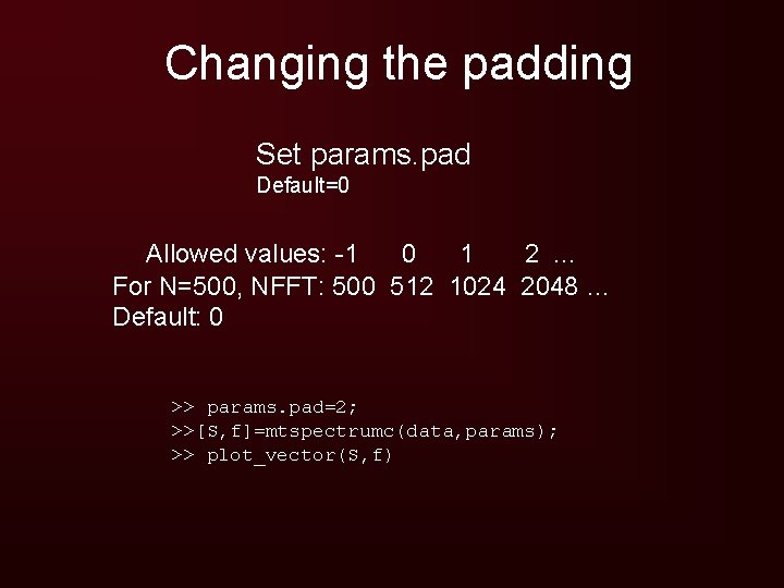 Changing the padding Set params. pad Default=0 Allowed values: -1 0 1 2. .