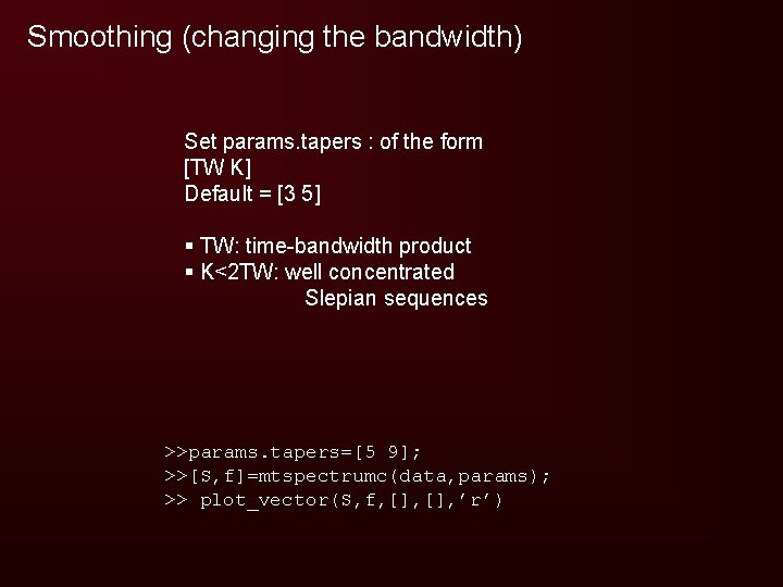 Smoothing (changing the bandwidth) Set params. tapers : of the form [TW K] Default