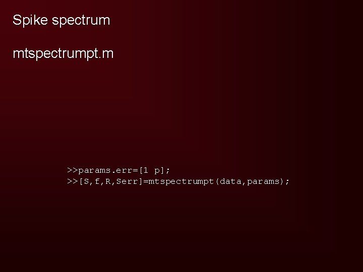 Spike spectrum mtspectrumpt. m >>params. err=[1 p]; >>[S, f, R, Serr]=mtspectrumpt(data, params); 