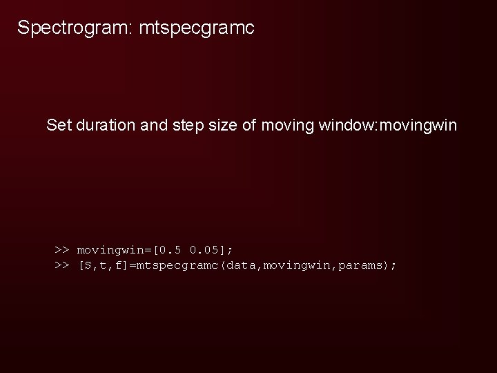 Spectrogram: mtspecgramc Set duration and step size of moving window: movingwin >> movingwin=[0. 5