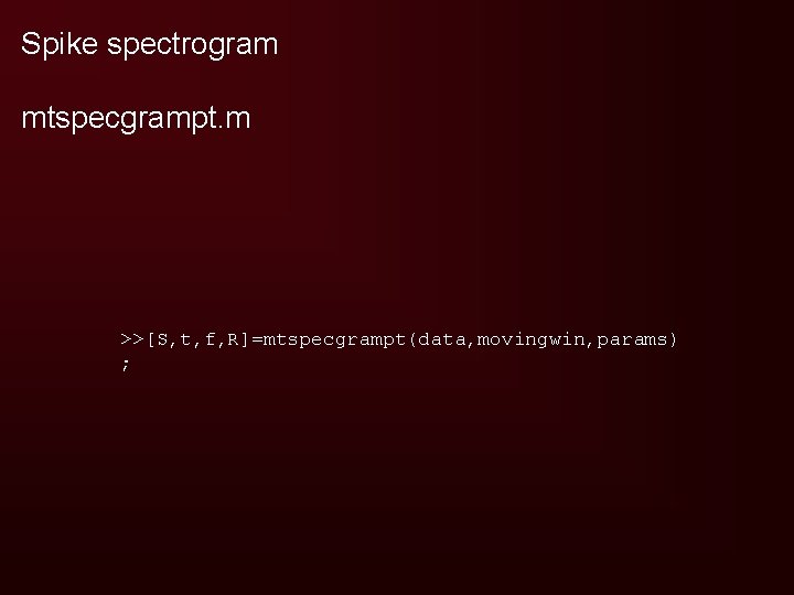 Spike spectrogram mtspecgrampt. m >>[S, t, f, R]=mtspecgrampt(data, movingwin, params) ; 