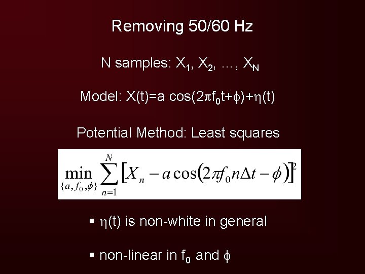 Removing 50/60 Hz N samples: X 1, X 2, …, XN Model: X(t)=a cos(2