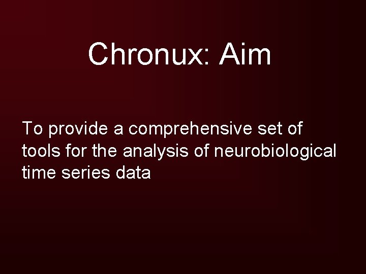 Chronux: Aim To provide a comprehensive set of tools for the analysis of neurobiological