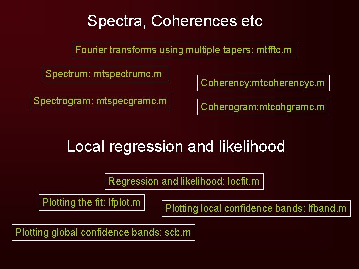 Spectra, Coherences etc Fourier transforms using multiple tapers: mtfftc. m Spectrum: mtspectrumc. m Coherency: