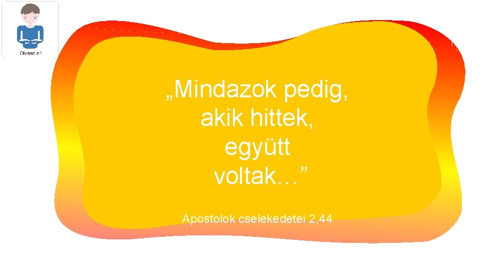 „Mindazok pedig, akik hittek, együtt voltak…” Apostolok cselekedetei 2, 44 