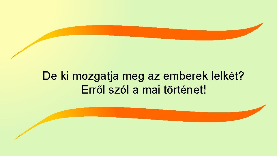 De ki mozgatja meg az emberek lelkét? Erről szól a mai történet! 