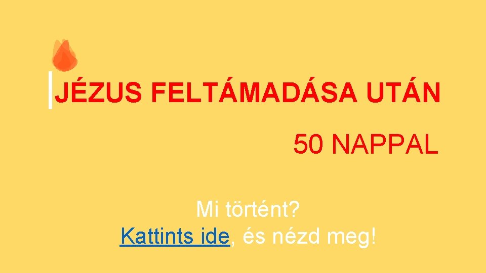JÉZUS FELTÁMADÁSA UTÁN 50 NAPPAL Mi történt? Kattints ide, és nézd meg! 
