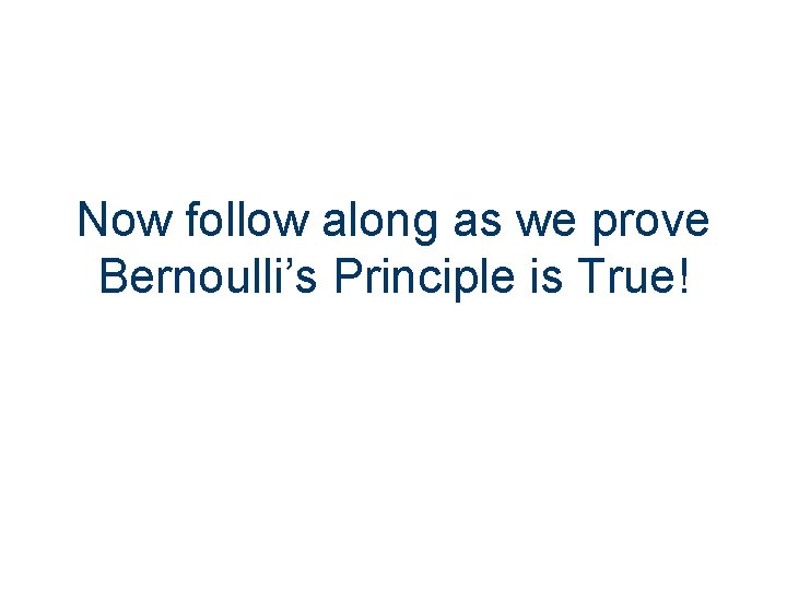 Now follow along as we prove Bernoulli’s Principle is True! 